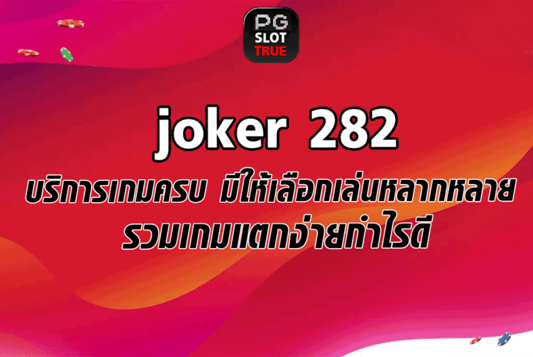 joker 282 บริการเกมครบ มีให้เลือกเล่นหลากหลาย รวมเกมแตกง่ายกำไรดี