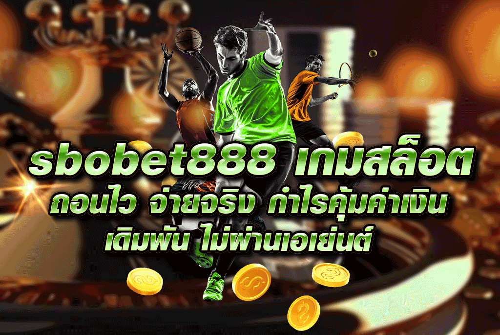 sbobet888 เกมสล็อต ถอนไว จ่ายจริง กำไรคุ้มค่าเงินเดิมพัน ไม่ผ่านเอเย่นต์